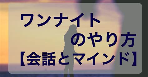 ワン ナイト 誘い 方|ワンナイト マインド.